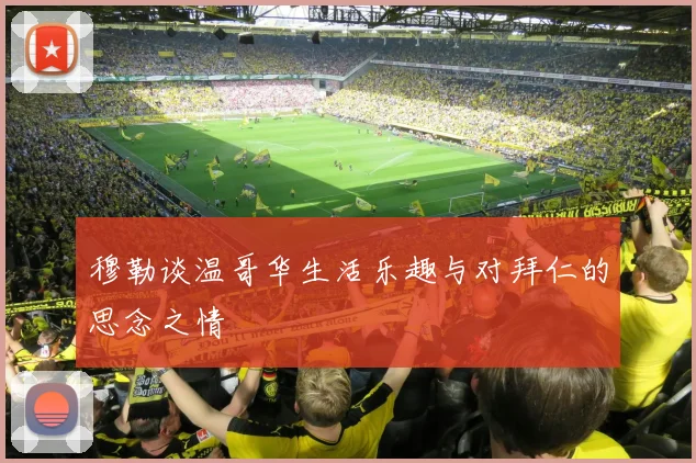 穆勒谈温哥华生活乐趣与对拜仁的思念之情