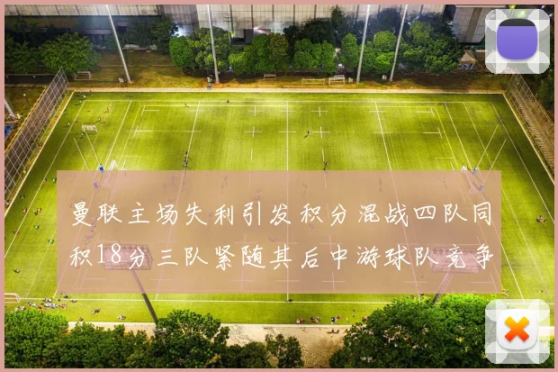 曼联主场失利引发积分混战四队同积18分三队紧随其后中游球队竞争激烈