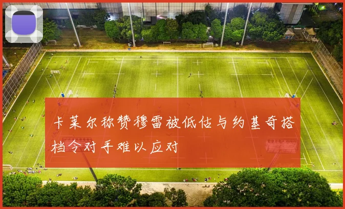 卡莱尔称赞穆雷被低估与约基奇搭档令对手难以应对