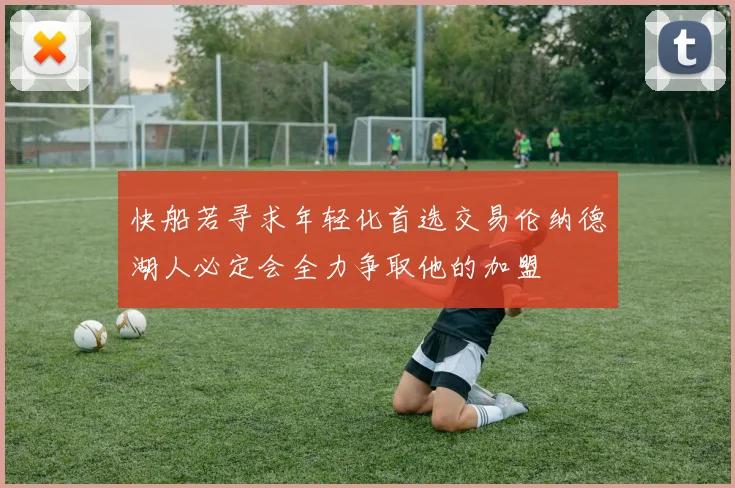 快船若寻求年轻化首选交易伦纳德湖人必定会全力争取他的加盟